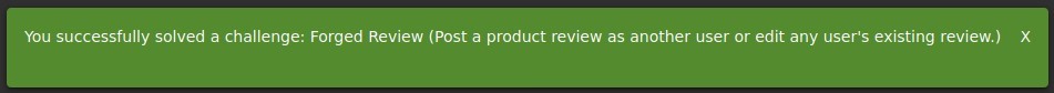 You successfully solved a challenge: Forged Review (Posta product review as another user or edit any user's existing review.) X 