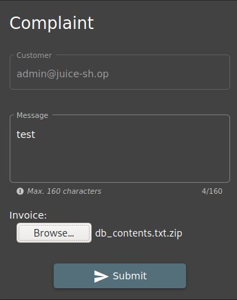 Complaint 
Customer • 
admin@juice-sh.op 
Message 
test 
O Max. 160 characters 
4/160 
Invoice: 
Browse... 
db_contents.txt.zip 
Submit 