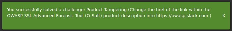 You successfully solved a challenge: Product Tampering (Change the href of the link within the
OWASP SSL Advanced Forensic Tool (O-Saft) product description into https://owasp.slack.com.)
x