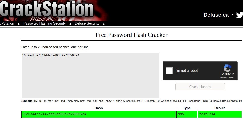 CrackSt7tiön 
Defuse.ca • 
ckStation Password Hashing Security 
Defuse Security 
Free Password Hash Cracker 
Enter up to 20 non-salted hashes, one per line: 
16d7a4fca7442dda3ad93cga726597e4 
I'm not a robot 
recAPTCHA 
Crack Hashes 
Supports: LM, NTLM. md2, md4, md5, mos-half, shal, sha224, sha2S6, sha384, sha512. ripeMD160, whirlpool, MySQL QubesV3.13ackupDefauIts 
Hash 
d7a4fca7442dda3ad93C%726597e4 
Type 
Result 