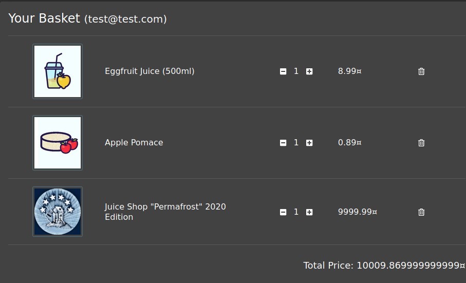 Your Basket (test@test.com) 
Eggfruit Juice (500ml) 
Apple Pomace 
Juice Shop "Permafrost" 2020 
Edition 
1 
1 
1 
a 
a 
8.99m 
9999.99Ä 
Total Price: 10009.869999999999m 