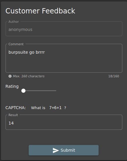 Customer Feedback 
Author - 
anonymous 
Comment 
burpsuite go brrrr 
O Max. 160 characters 
18/160 
Rating 
CAPTCHA: 
Result 
14 
What is 
7+6+1 ? 
Submit 