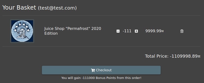 Your Basket (test@test.com) 
Juice Shop "Permafrost" 2020 
Edition 
Checkout 
-111 
9999.99B 
Total Price: 
-1109998.89m 
You will gain -111000 Bonus Points from this order! 