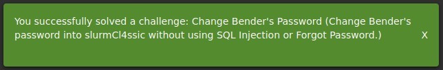 You successfully solved a challenge: Change Bender's Password (Change Bender's
password into slurmC14ssic without using SQL Injection or Forgot Password.)
x