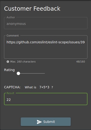 Customer Feedback 
- Author — 
anonymous 
Comment 
https://github.com/eslint/eslint-scope/issues/39 
O Max. 160 characters 
48/160 
Rating 
CAPTCHA: 
22 
What is 
7+5*3 ? 
Submit 