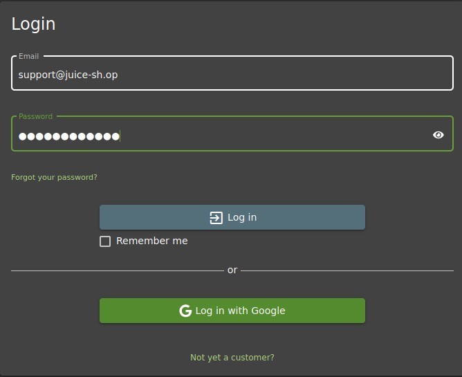 Login 
Email 
support@juice-sh.op 
Password 
Forgot your password? 
Log in 
C] Remember me 
G Log in with Google 
Not yet a customer? 