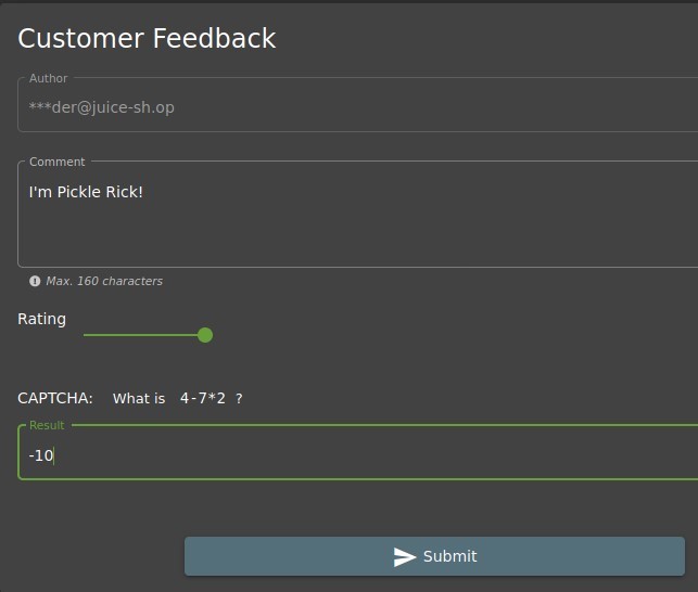 Customer Feedback 
• Author — 
Comment 
I'm Pickle Rick! 
O Max. 160 characters 
Rating 
CAPTCHA: 
-10 
What is 
4-7*2 ? 
Submit 