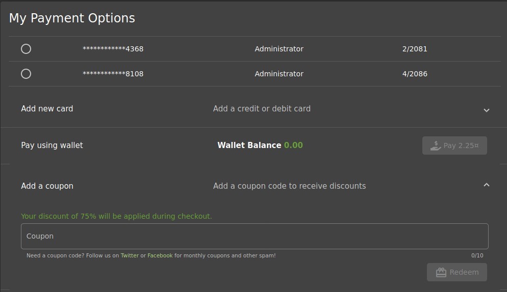 My Payment Options
O
O
Add new card
Pay using wallet
Add a coupon
8108
Administrator
Administrator
Add a credit or debit card
Wallet Balance
0.00
Add a coupon code to receive discounts
2/2081
4/2086
Your discount of 75% will be applied during checkout.
Coupon
Need a coupon code? Follow us on Twitter or Facebook for monthly coupons and other spam!
0/10
Redeem