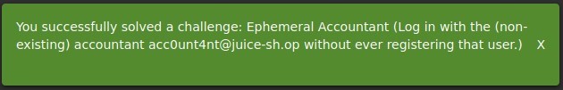 You successfully solved a challenge: Ephemeral Accountant (Log in with the (non-
existing) accountant account4nt@juice-sh.op without ever registering that user.) X