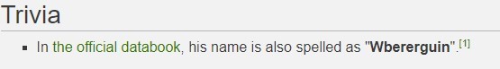 Trivia 
• In the official databookv his name IS also spelled as "Wbererguin" 