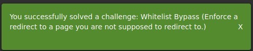 You successfully solved a challenge: Whitelist Bypass (Enforce a 
redirect to a page you are not supposed to redirect to.) 
x 