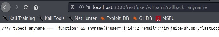 C) @ 2; localhost:3000/rest/user/whoami?callback=anyname 
Kali Training 
Kali Tools 
NetHunter 
Exploit-DB 
•u GHDB MSFU 
/ • typeof anyname — 
'function' : {"id" :2, "email" : "jinkjuice-sh .op" , "lastLogJ 